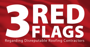 3 Red Flags Regarding Disreputable Roofing Contractors