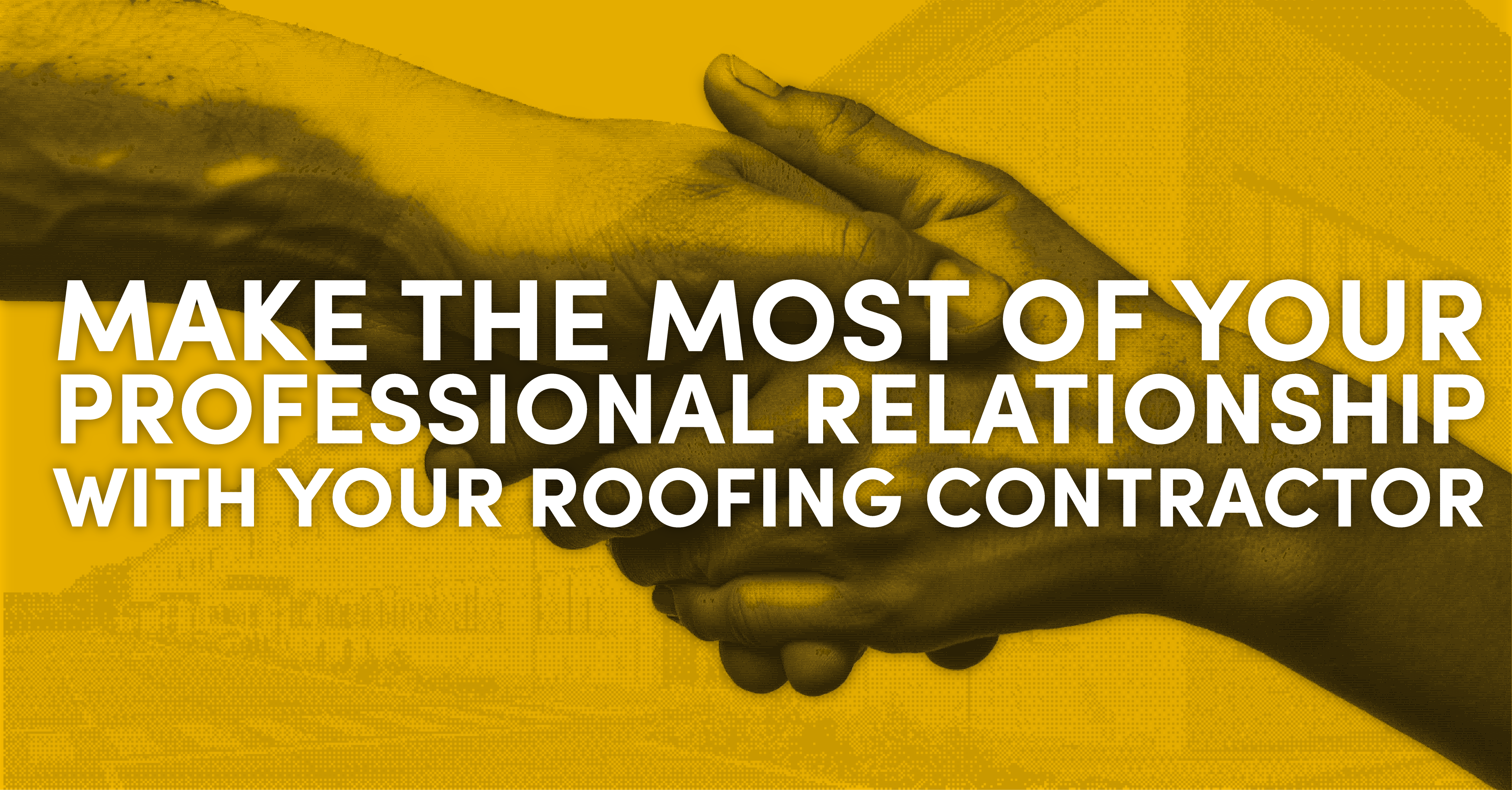 Make the Most of Your Professional Relationship with Your Roofing Contractor