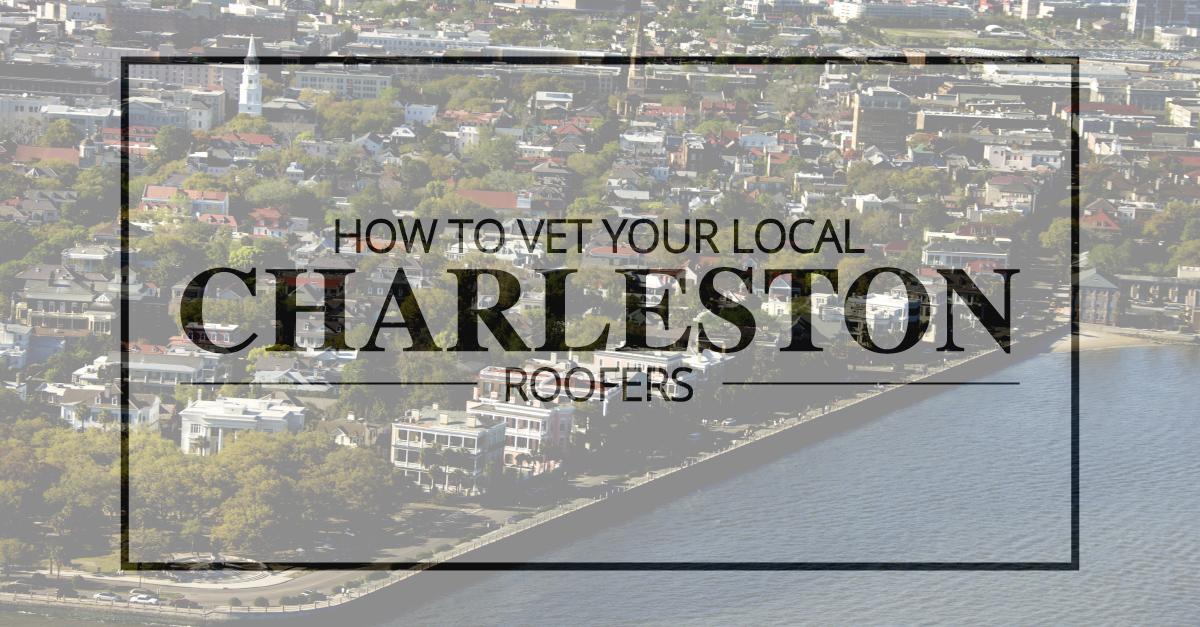 How to Vet Your Local Charleston Roofers