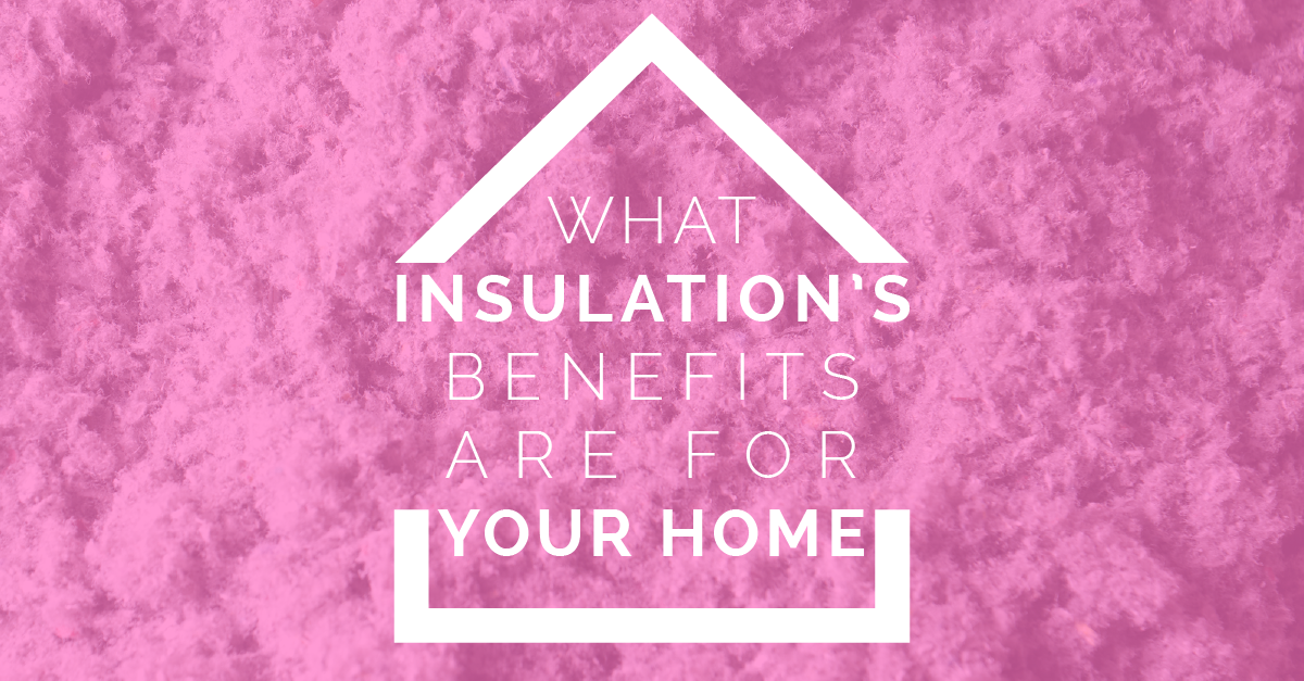 What Insulation's benefits are for your home 