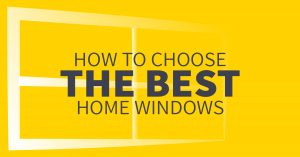 How to Choose the Best Home Windows