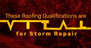 These Roofing Qualifications are Vital for Storm Repair