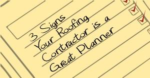 3 Signs Your Roofing Contractor is a Great Planner