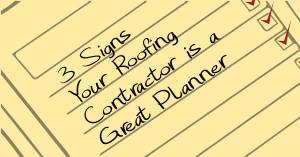 3 Signs Your Roofing Contractor is a Great Planner