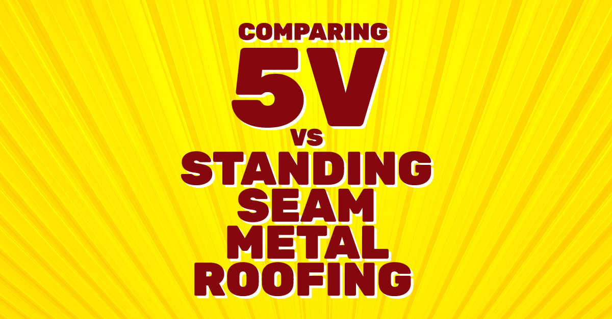 Comparing 5V versus Standing Seam Metal Roofing