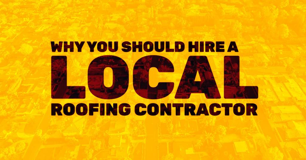 Why You Should Hire A Local Roofing Contractor