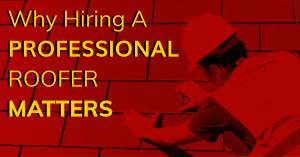 Why hiring a professional roofer matters