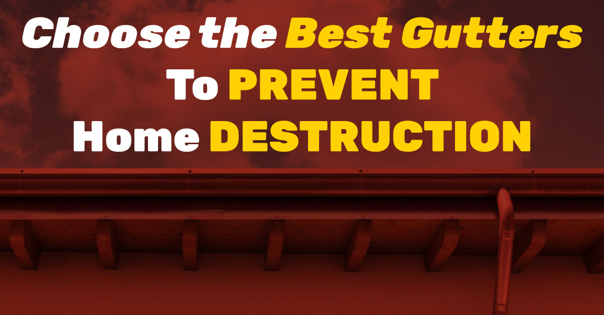 Choose the Best Gutters to Prevent Home Destruction