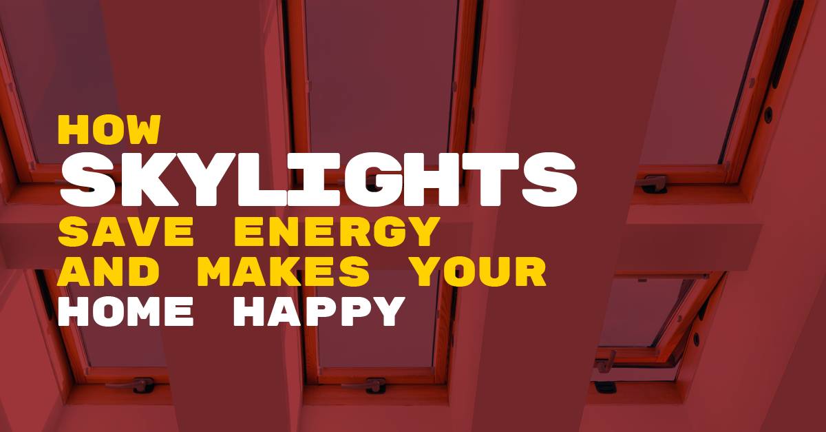 How Skylights Save Energy AND Make Your Home Happy