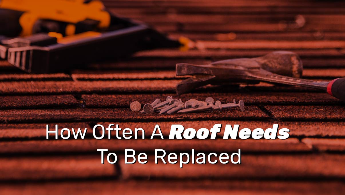 How Often A Roof Needs To Be Replaced