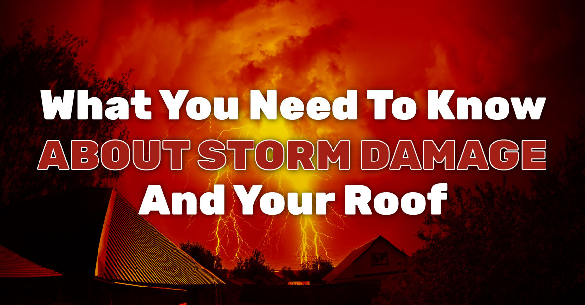 What You Need To Know About Storm Damage And Your Roof