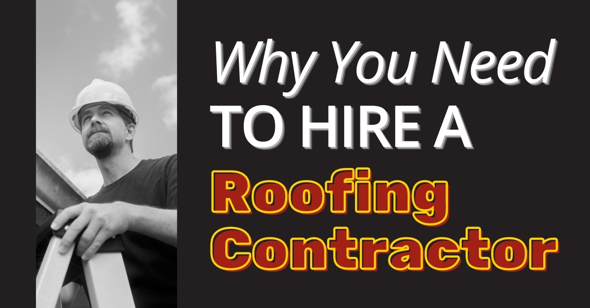 Why You Need To Hire A Roofing Contractor