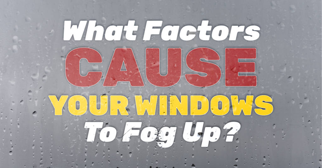 What Factors Cause Your Windows To Fog Up?