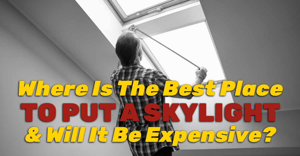 Where Is The Best Place To Put A Skylight & Will It Be Expensive?