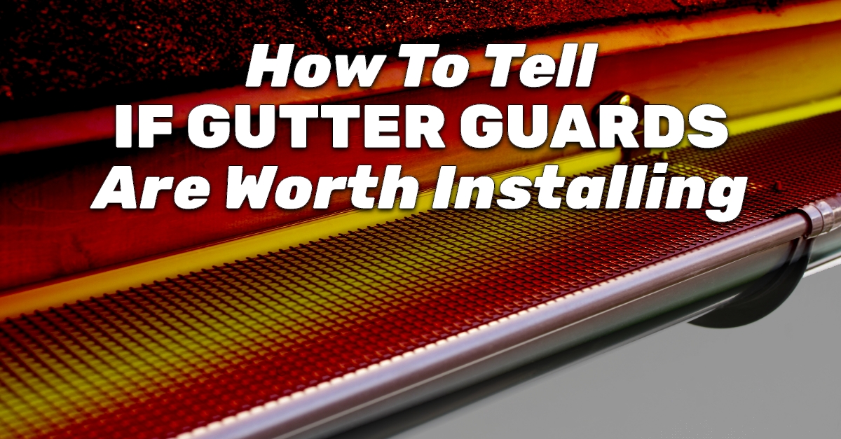 How To Tell If Gutter Guards Are Worth Installing