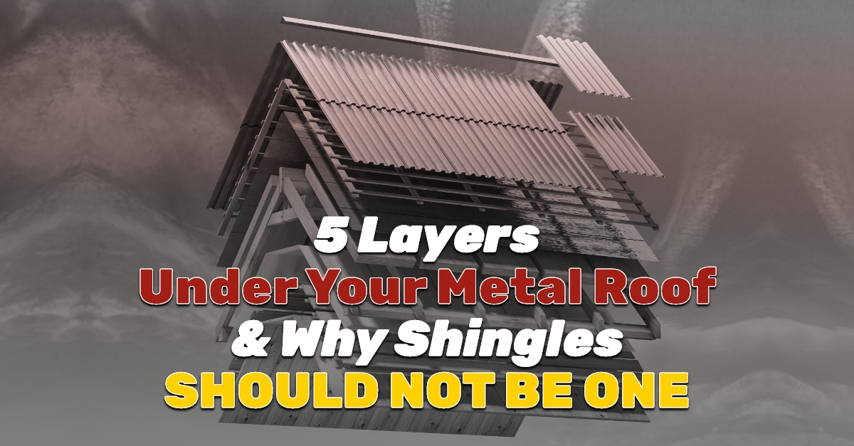 5 Layers Under Your Metal Roof & Why Shingles Should Not Be One