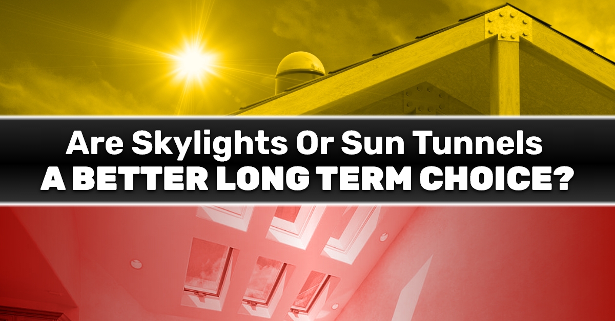 Are Skylights Or Sun Tunnels A Better Long Term Choice?