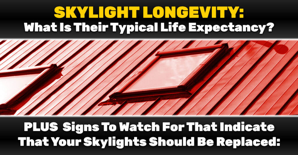 Skylight Longevity What Is Their Typical Life Expectancy? PLUS + Signs