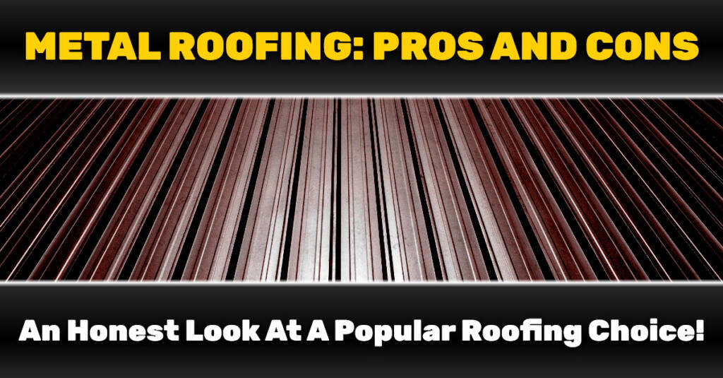 Metal Roofing Pros And Cons An Honest Look At A Popular Roofing Choice!