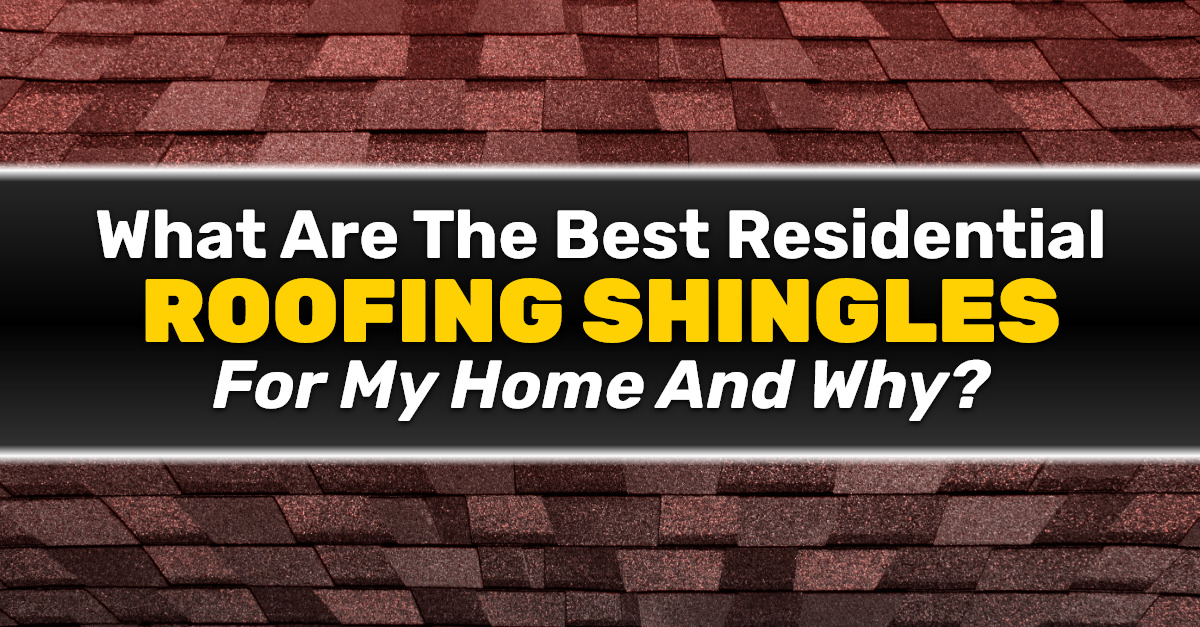 What Are The Best Residential Roofing Shingles For My Home And Why?