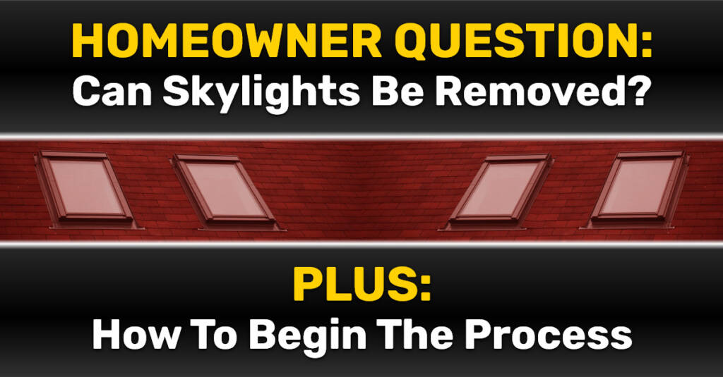 Homeowner Question Can Skylights Be Removed? PLUS How To Begin The